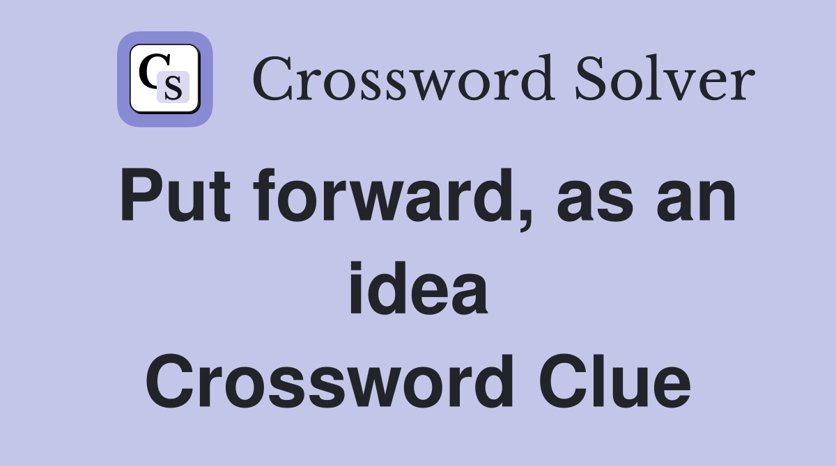 Put forward, as an idea Crossword Clue