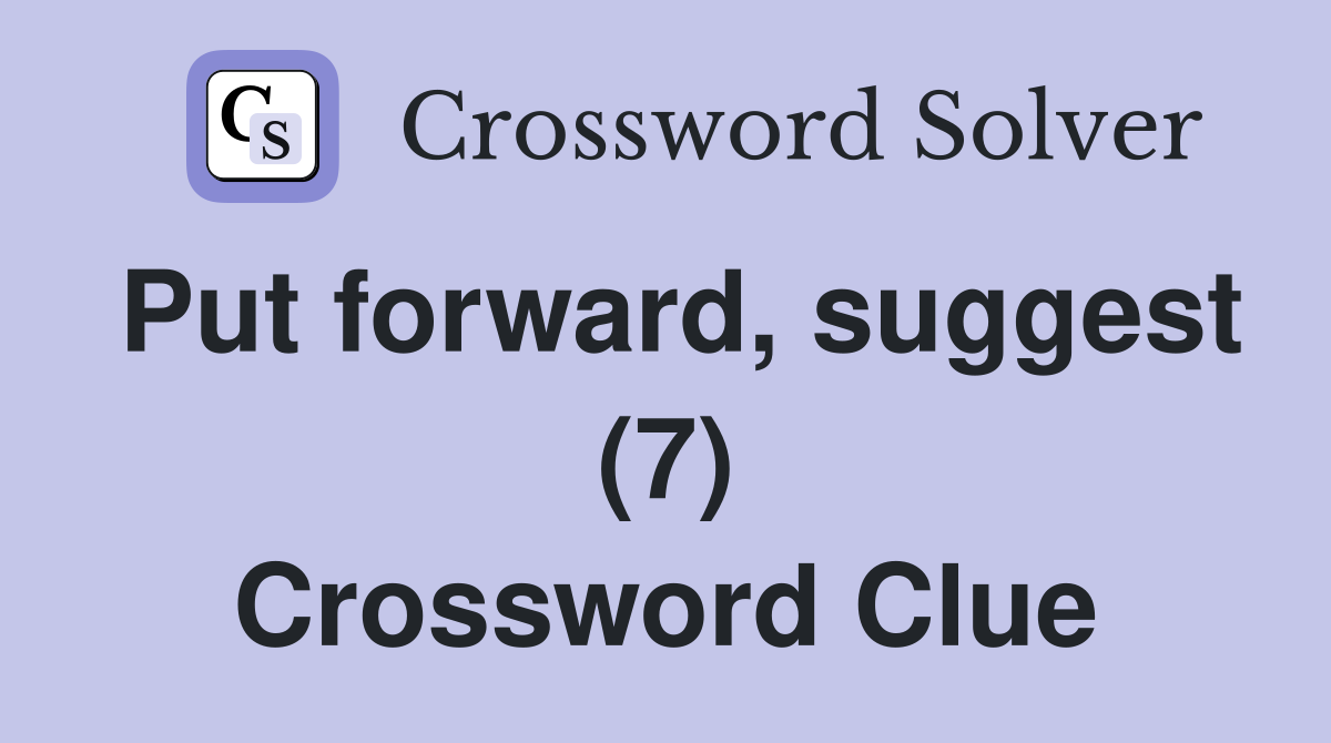 Put forward, suggest (7) Crossword Clue