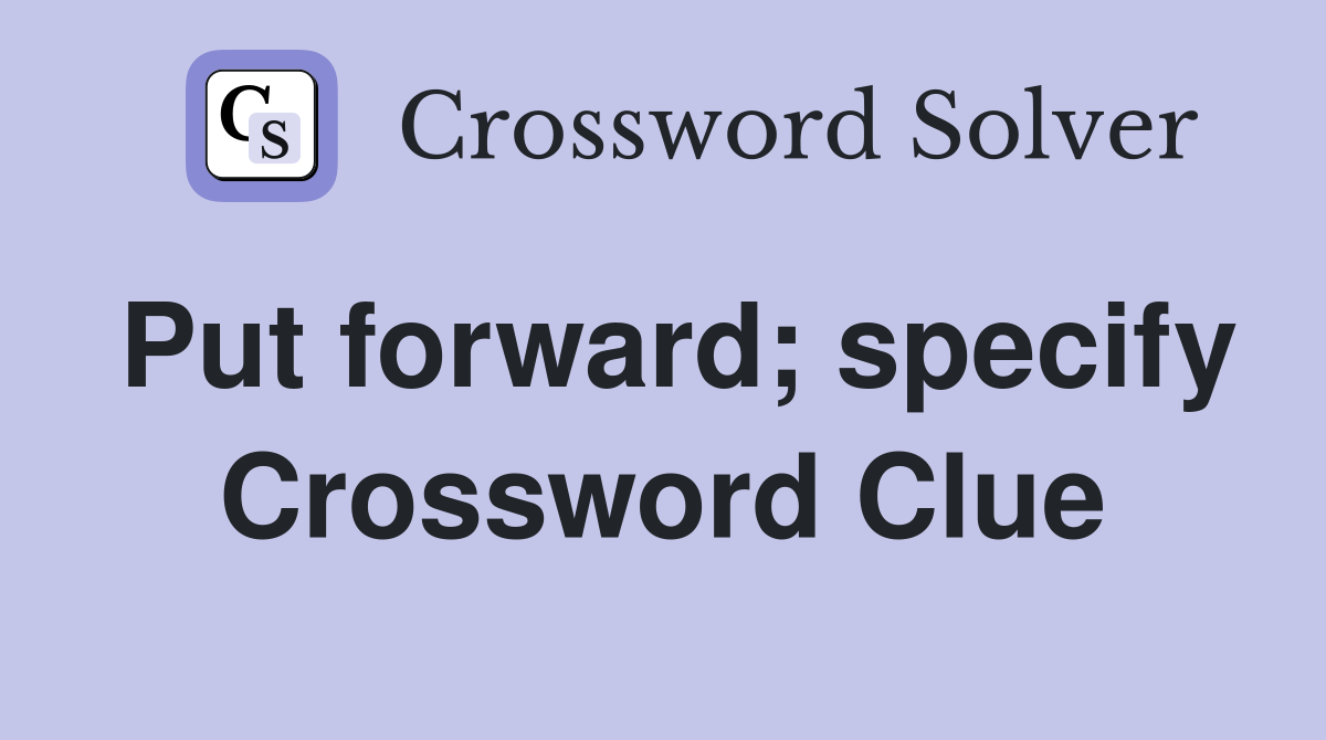 Put forward; specify Crossword Clue
