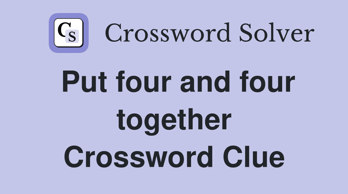 Put four and four together Crossword Clue