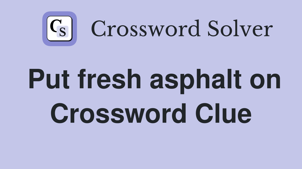 Put fresh asphalt on Crossword Clue