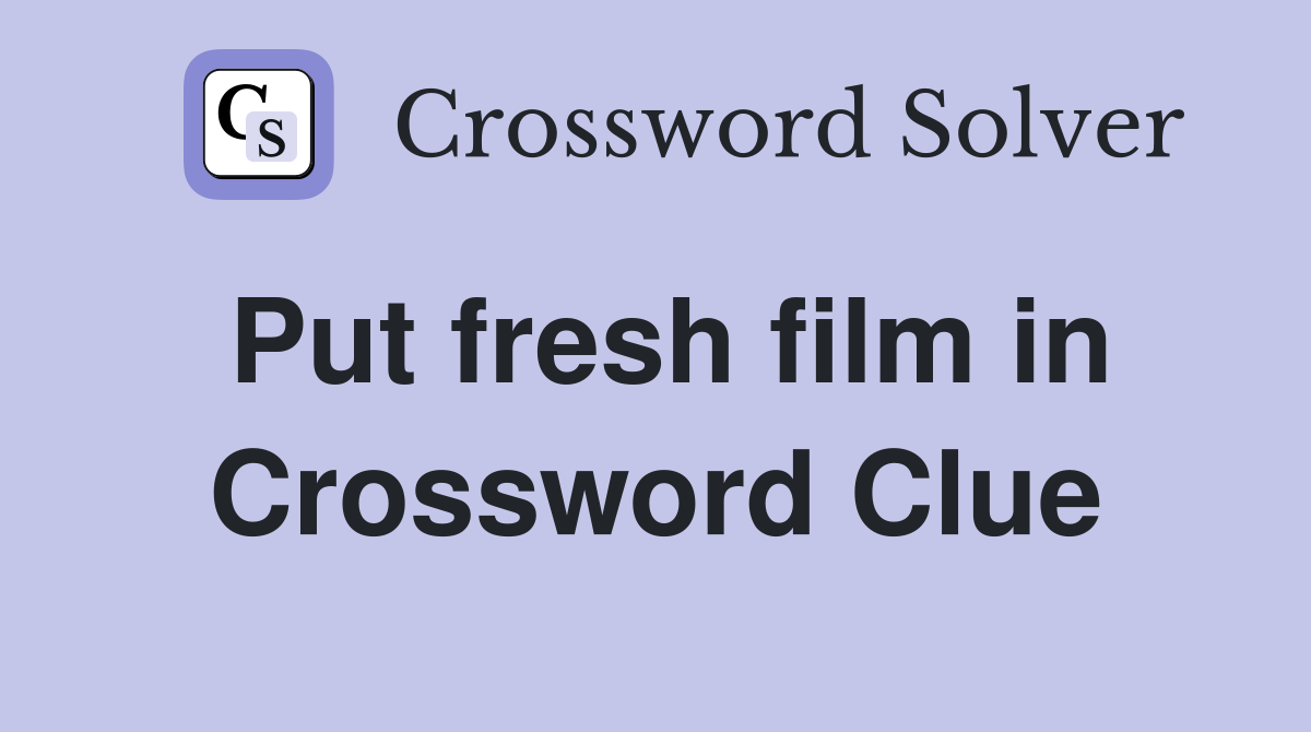 Put fresh film in Crossword Clue
