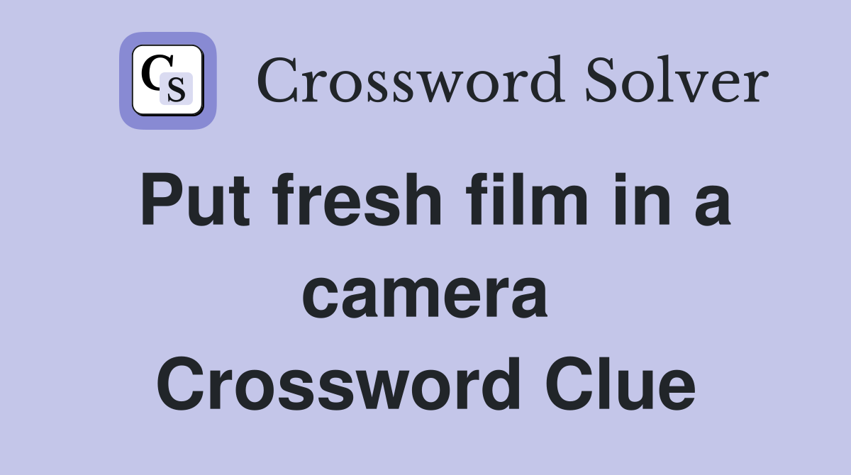 Put fresh film in a camera Crossword Clue