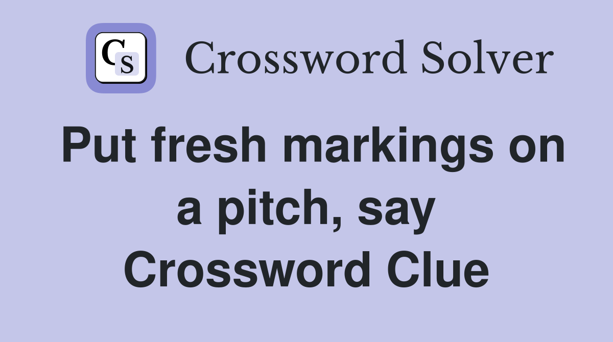 Put fresh markings on a pitch, say Crossword Clue