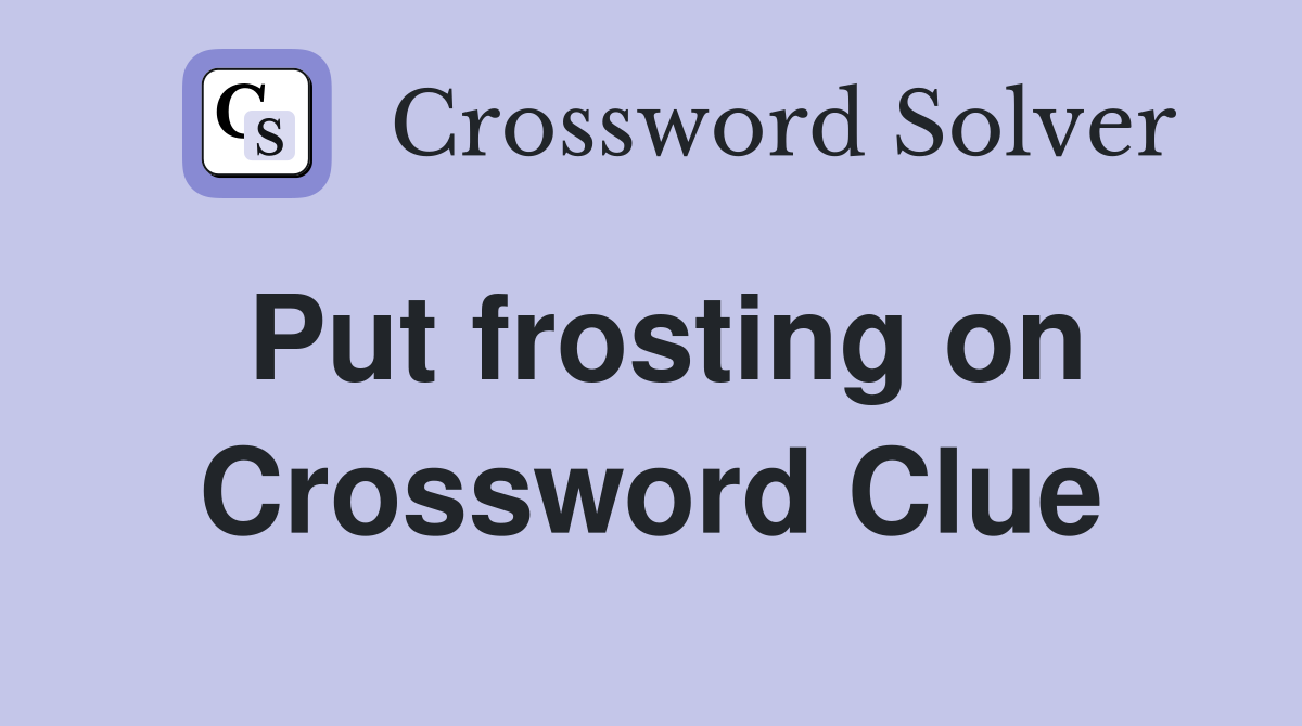 Put frosting on Crossword Clue