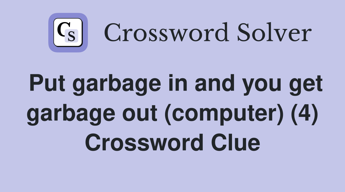 Put garbage in and you get garbage out (computer) (4) Crossword Clue