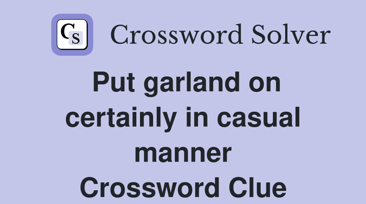 Put garland on certainly in casual manner Crossword Clue