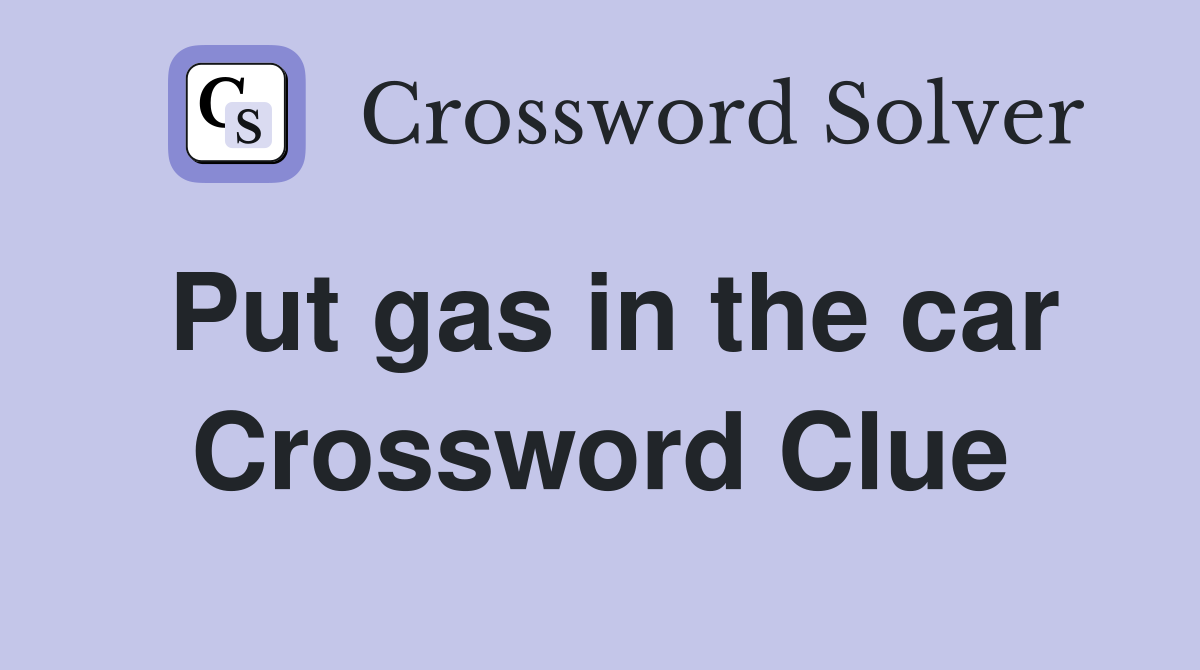 Put gas in the car Crossword Clue