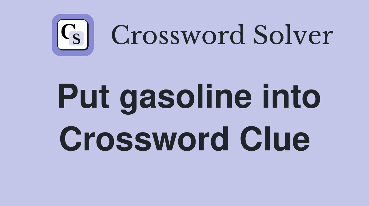 Put gasoline into Crossword Clue