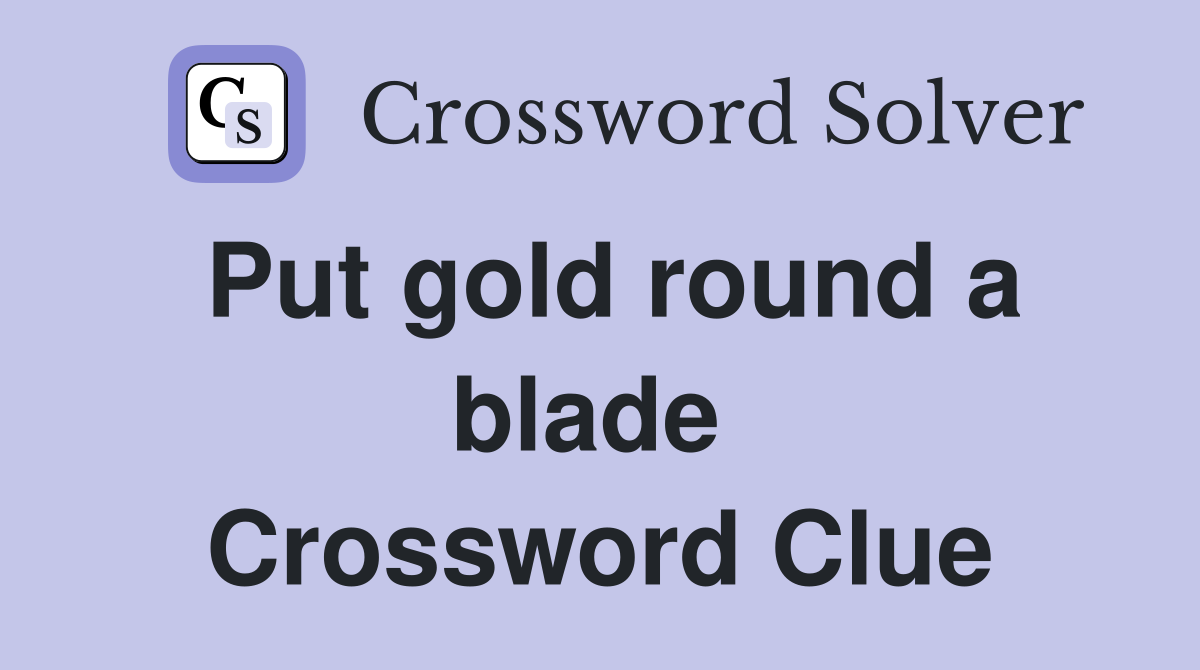 Put gold round a blade  Crossword Clue