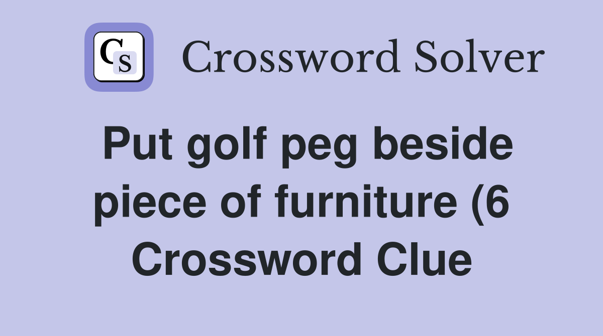 Put golf peg beside piece of furniture (6) Crossword Clue Answers Put golf peg beside piece of furniture (6) Crossword Clue Answers