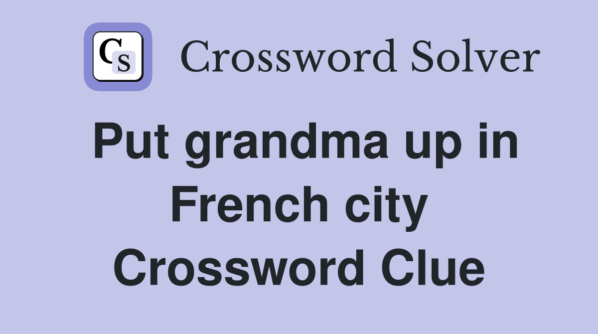 Put grandma up in French city Crossword Clue