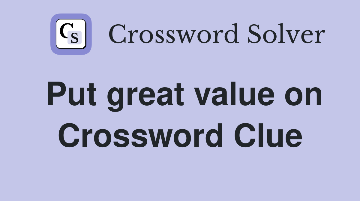 Put great value on Crossword Clue