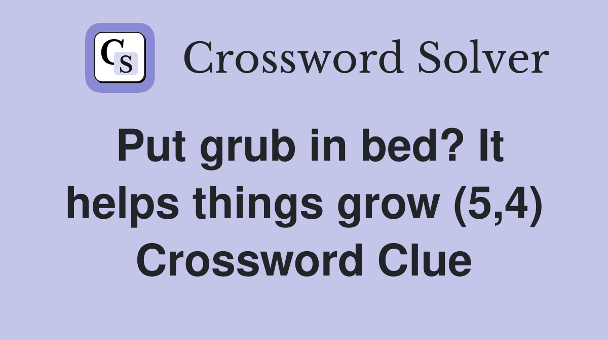 Put grub in bed? It helps things grow (5,4) Crossword Clue