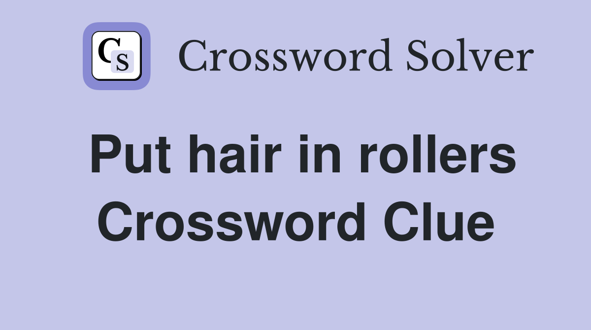 Put hair in rollers Crossword Clue