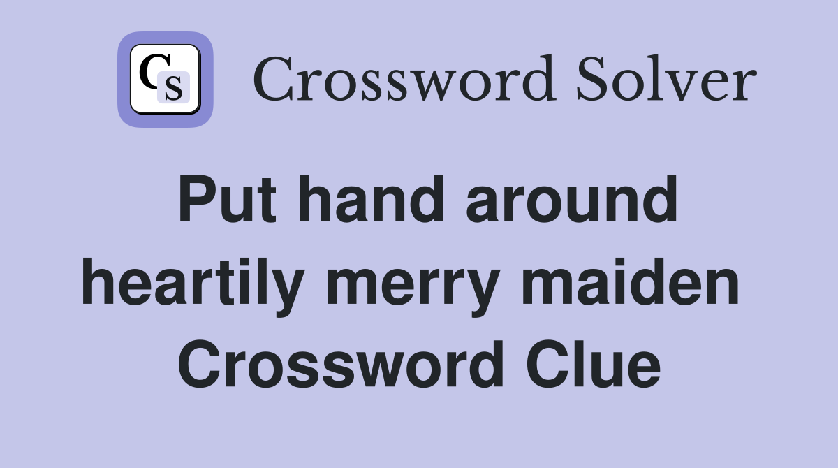 Put hand around heartily merry maiden  Crossword Clue