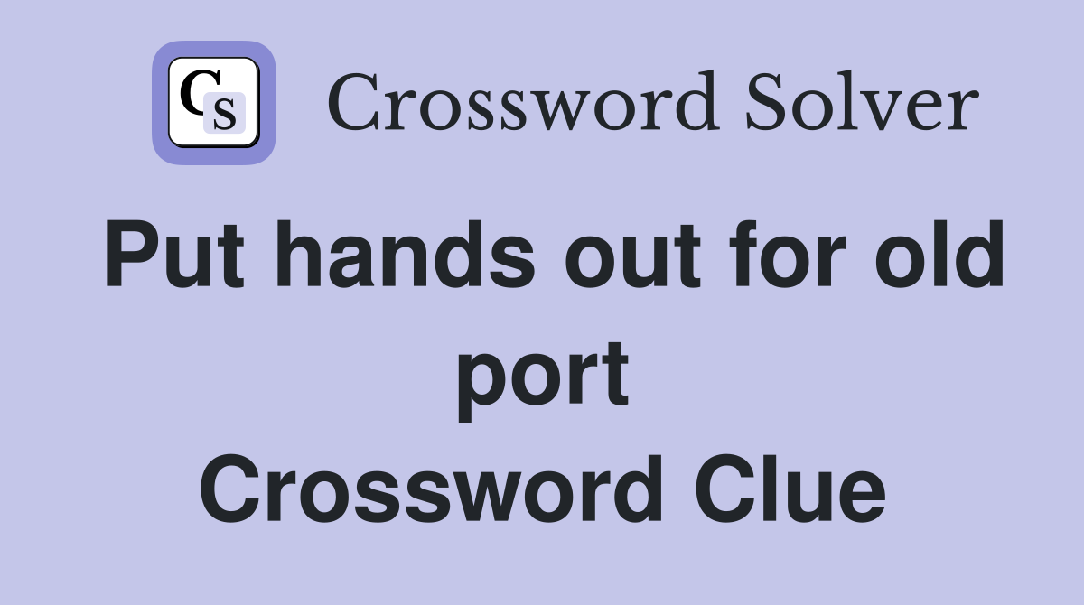 Put hands out for old port Crossword Clue