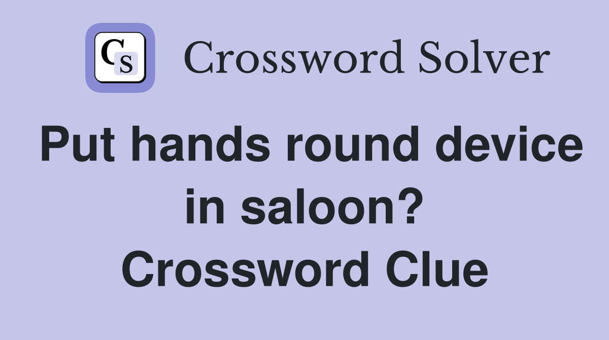 Put hands round device in saloon? Crossword Clue
