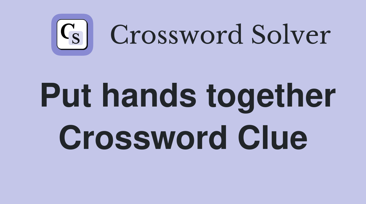 Put hands together Crossword Clue