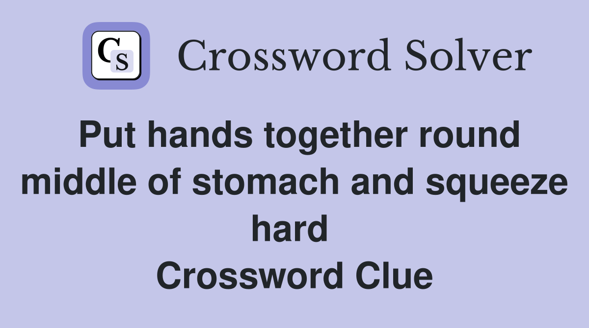 Put hands together round middle of stomach and squeeze hard  Crossword Clue