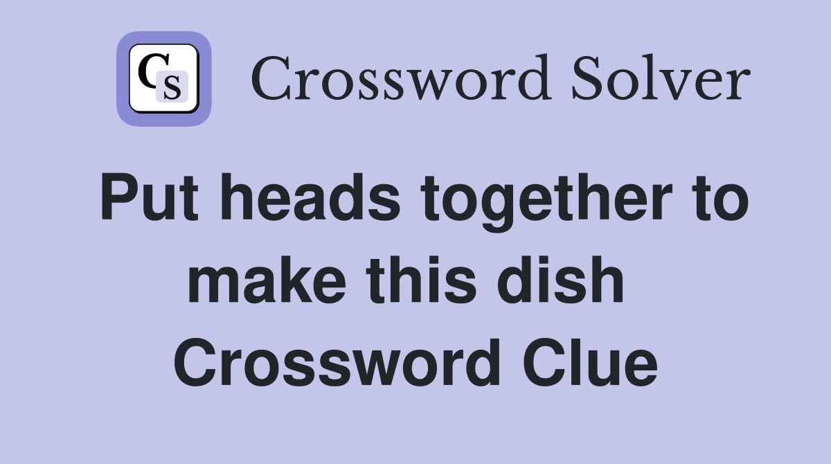 Put heads together to make this dish  Crossword Clue