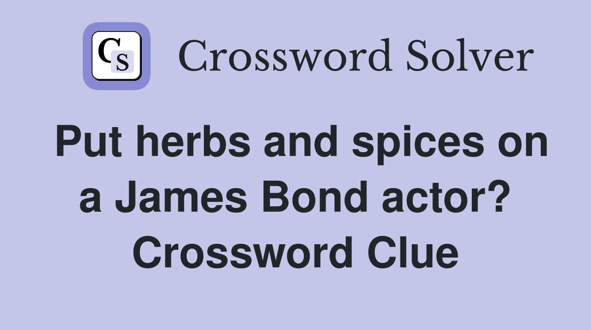 Put herbs and spices on a James Bond actor? Crossword Clue