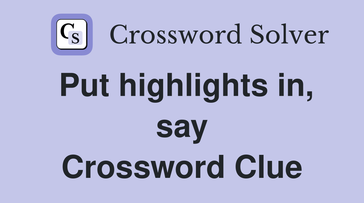 Put highlights in, say Crossword Clue