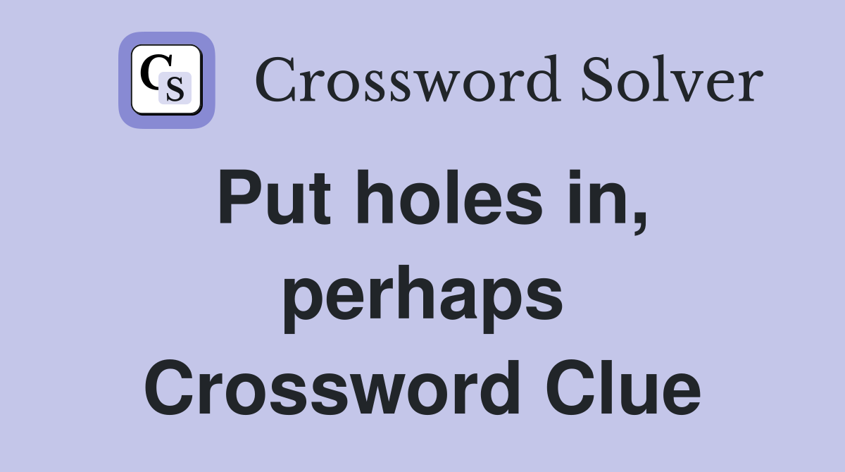 Put holes in, perhaps Crossword Clue