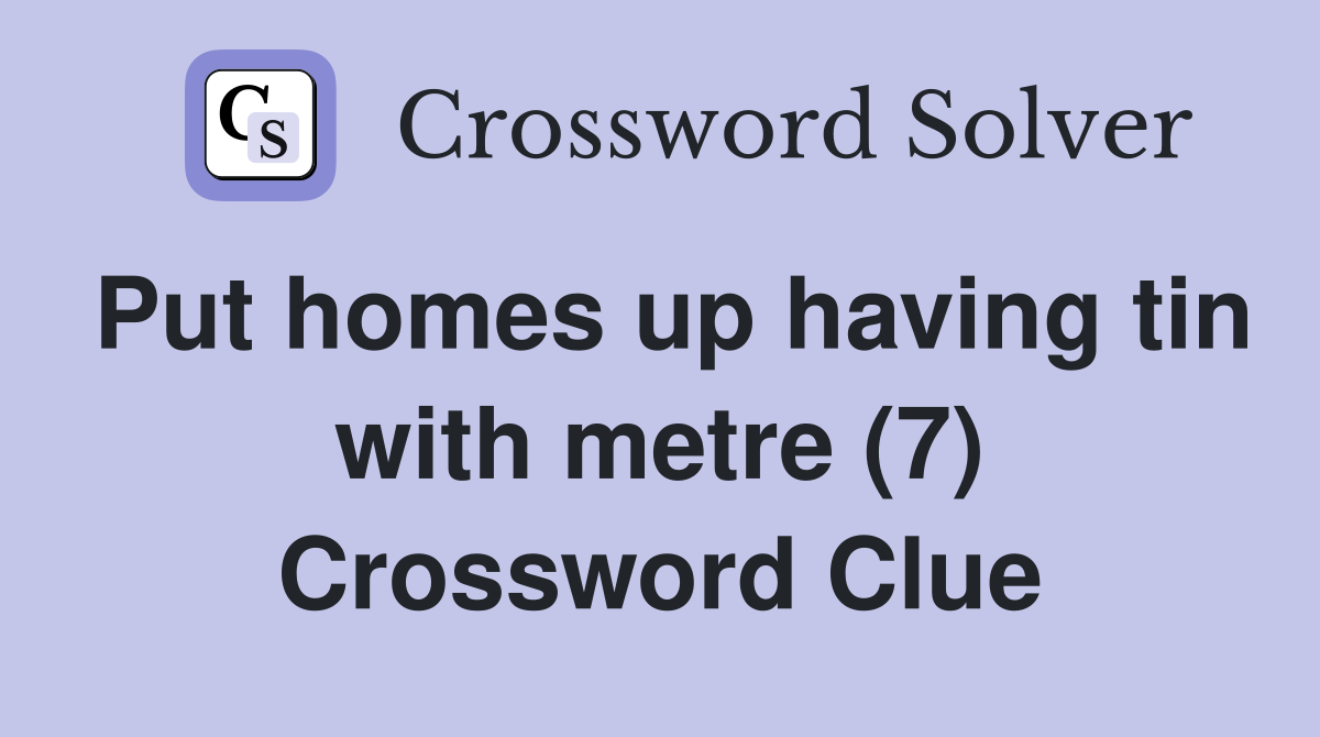 Put homes up having tin with metre (7) Crossword Clue