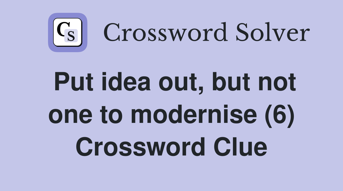 Put idea out, but not one to modernise (6) Crossword Clue