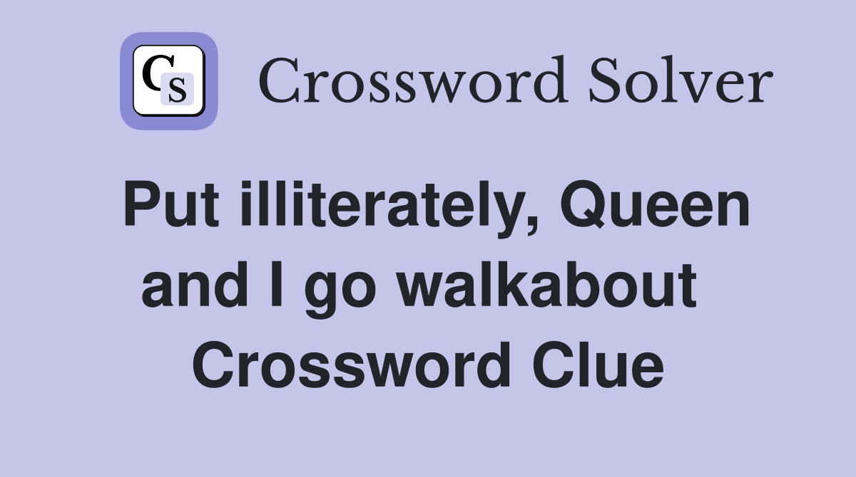 Put illiterately, Queen and I go walkabout  Crossword Clue