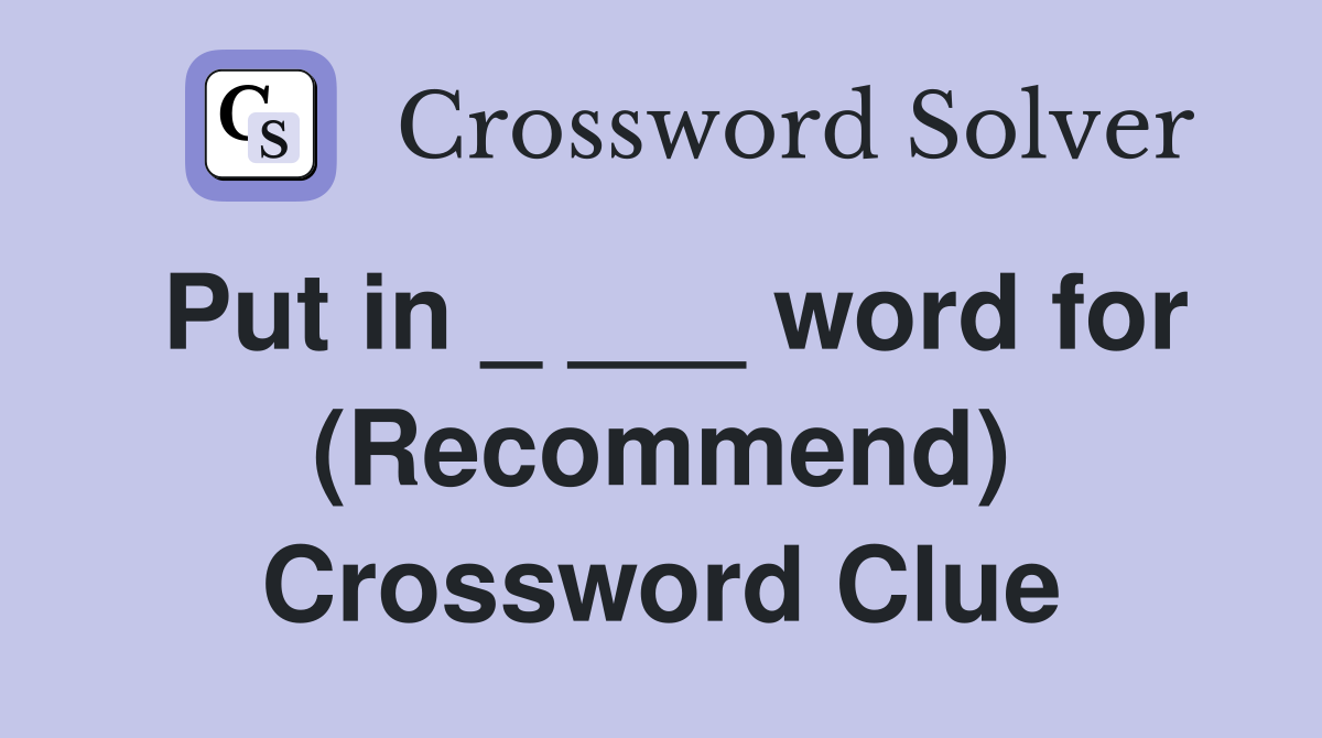 Put in _ ___ word for (Recommend) Crossword Clue