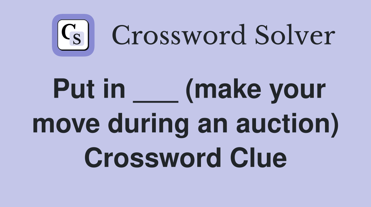 Put in ___ (make your move during an auction) Crossword Clue
