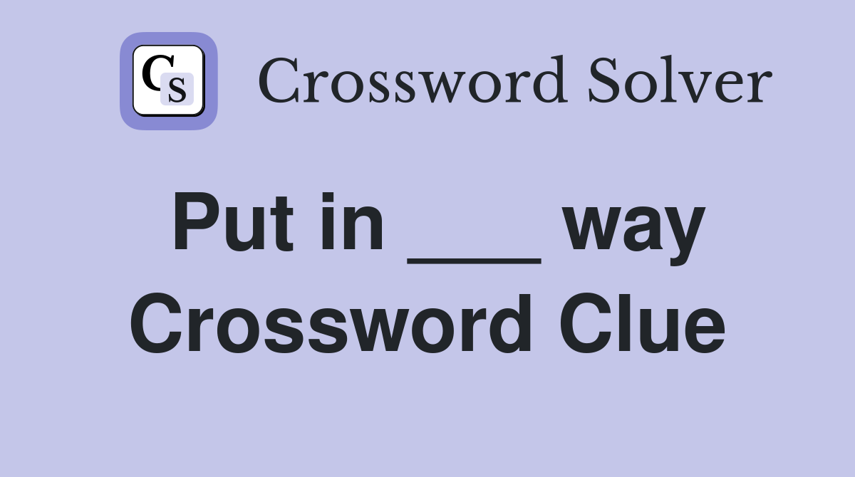 Put in ___ way Crossword Clue