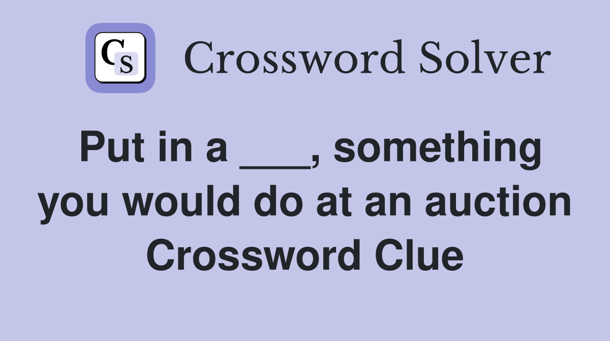 Put in a ___, something you would do at an auction Crossword Clue