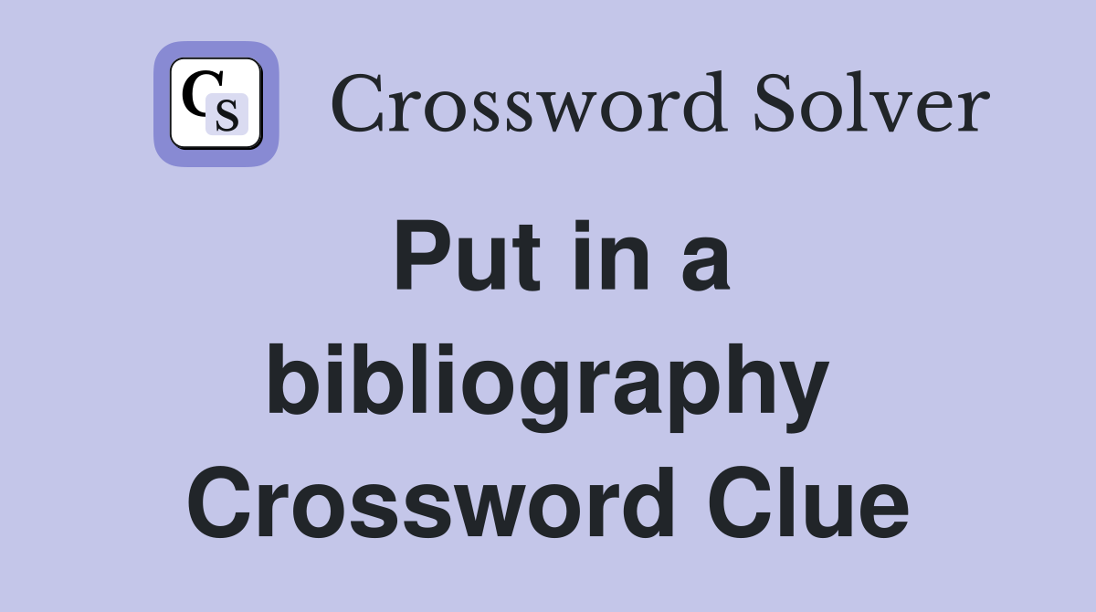 Put in a bibliography Crossword Clue
