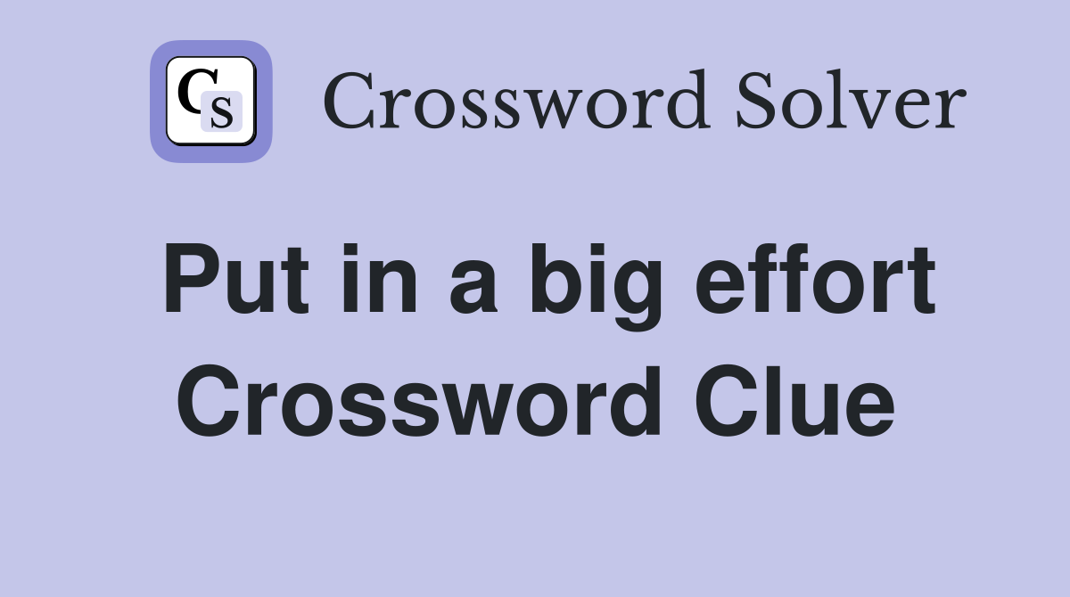 Put in a big effort Crossword Clue