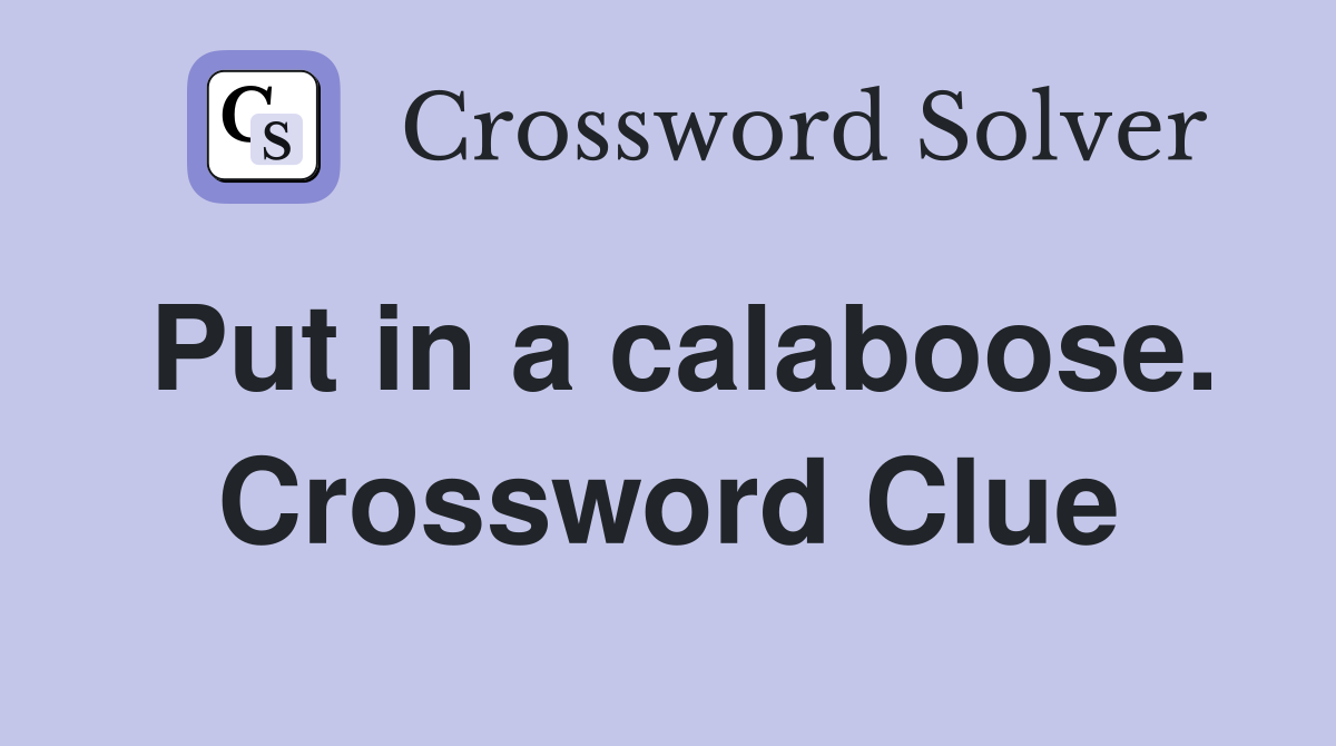 Put in a calaboose. Crossword Clue
