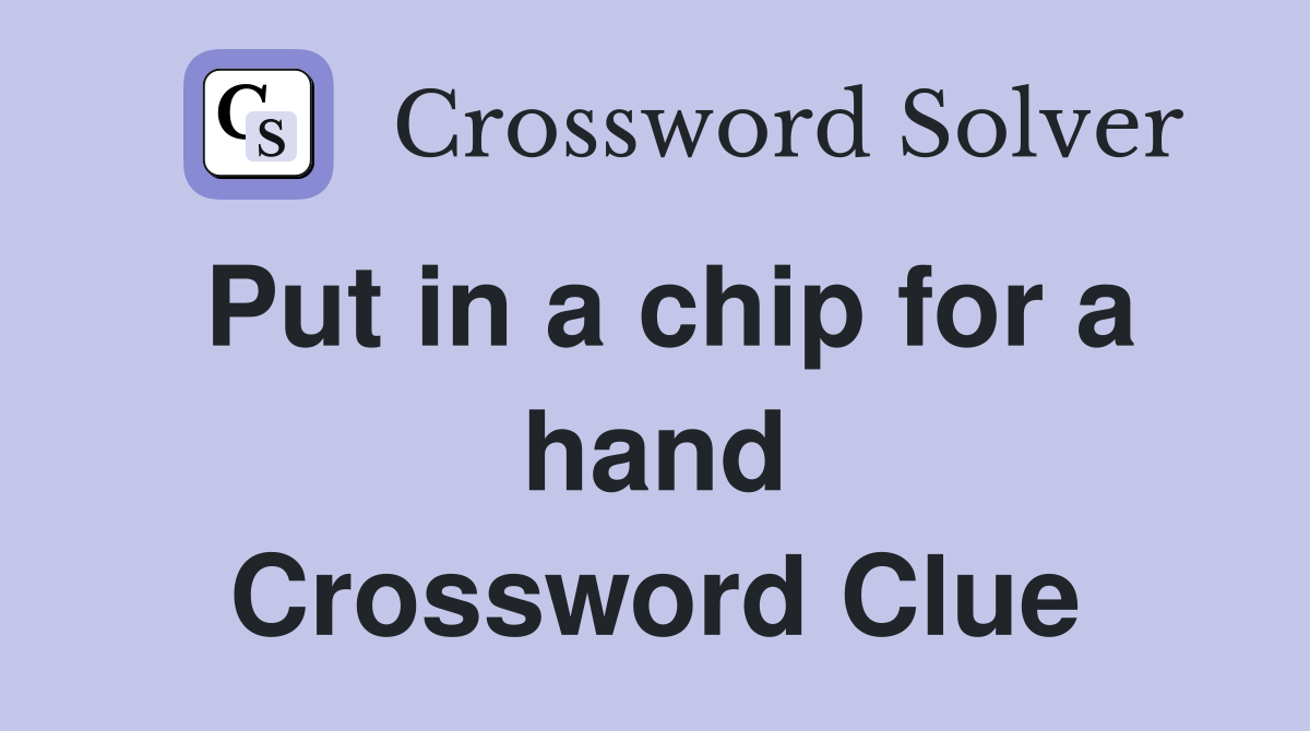 Put in a chip for a hand Crossword Clue