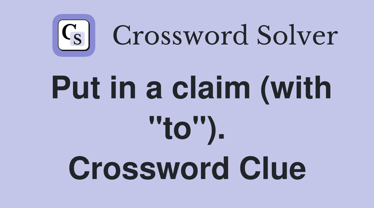 Put in a claim (with "to"). Crossword Clue
