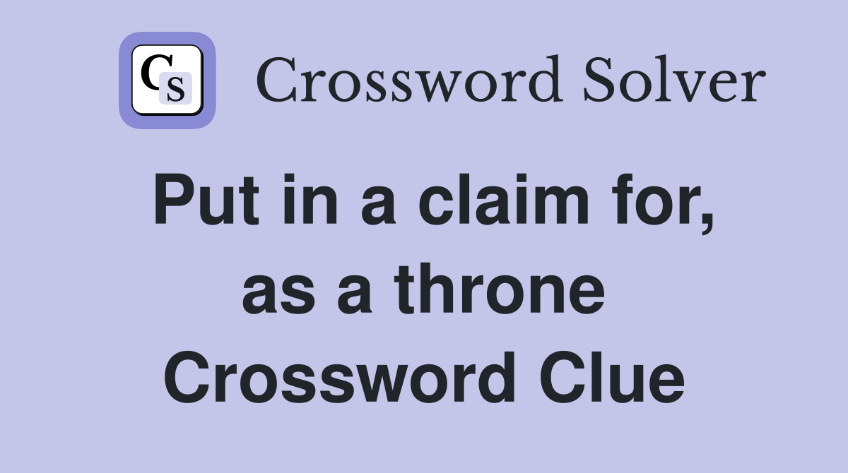 Put in a claim for, as a throne Crossword Clue