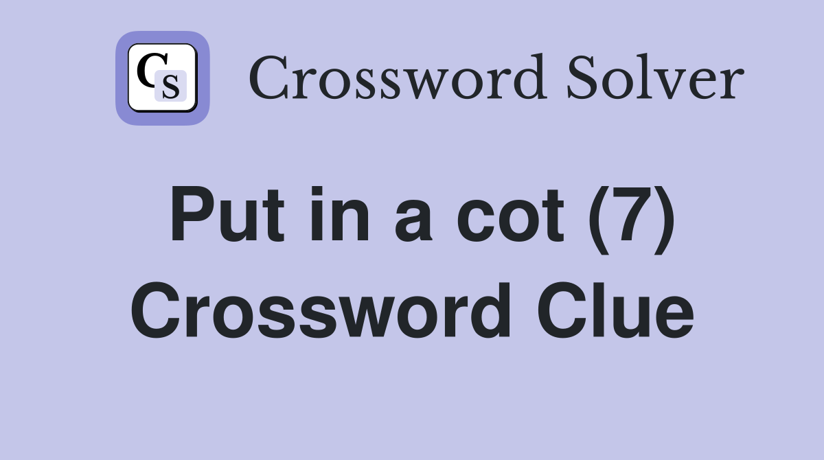 Put in a cot (7) Crossword Clue