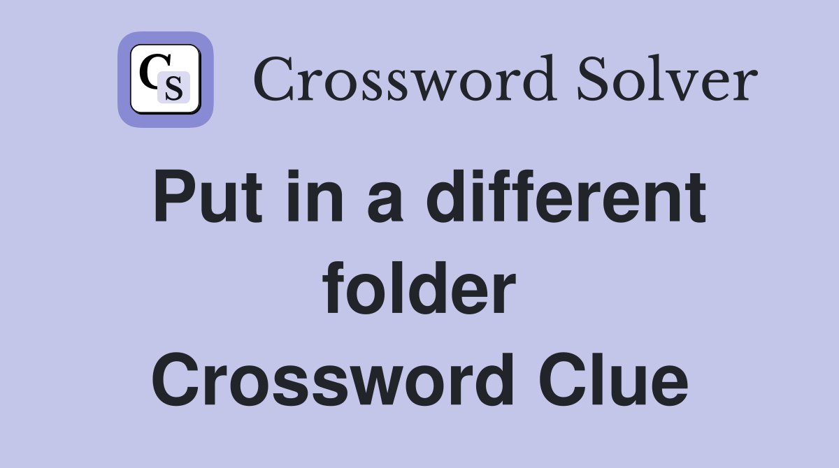 Put in a different folder Crossword Clue