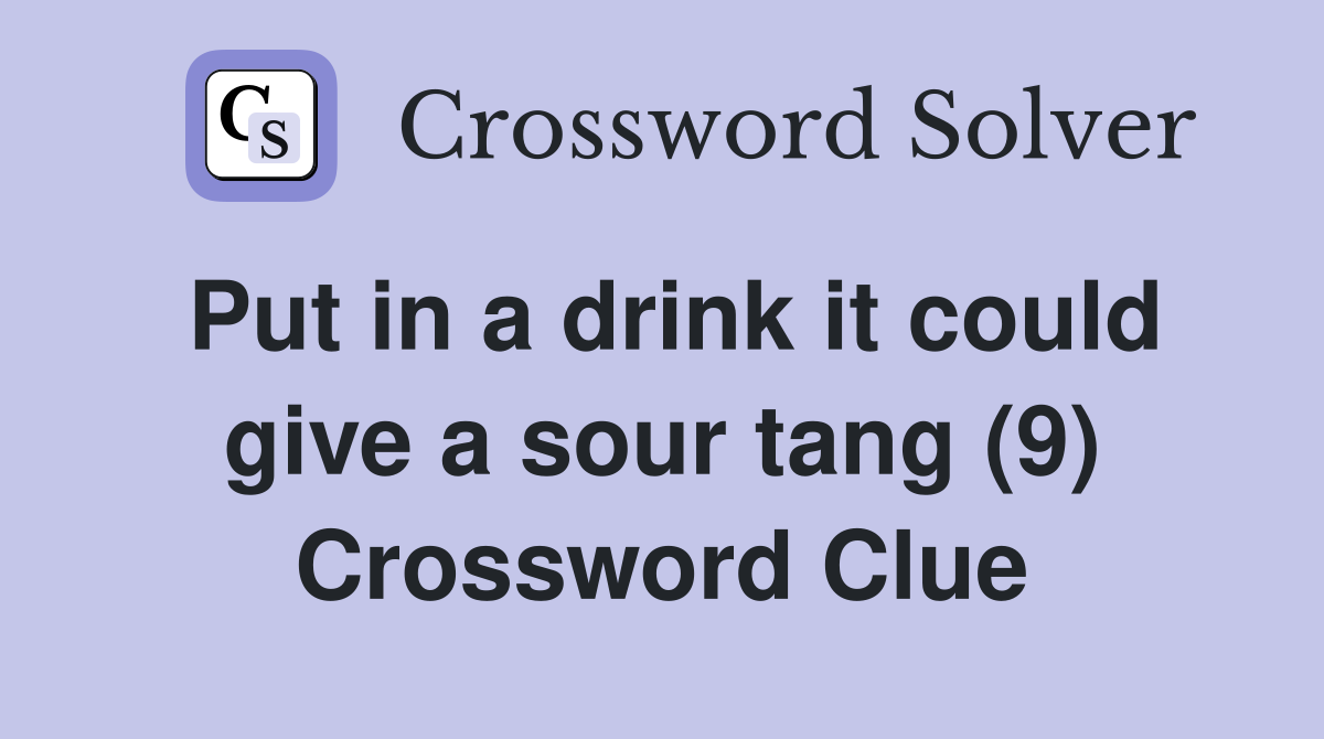 Put in a drink it could give a sour tang (9) Crossword Clue