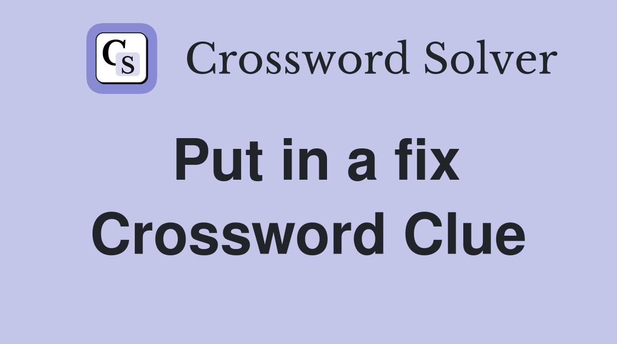 Put in a fix Crossword Clue