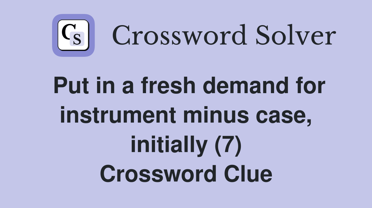 Put in a fresh demand for instrument minus case, initially (7) Crossword Clue
