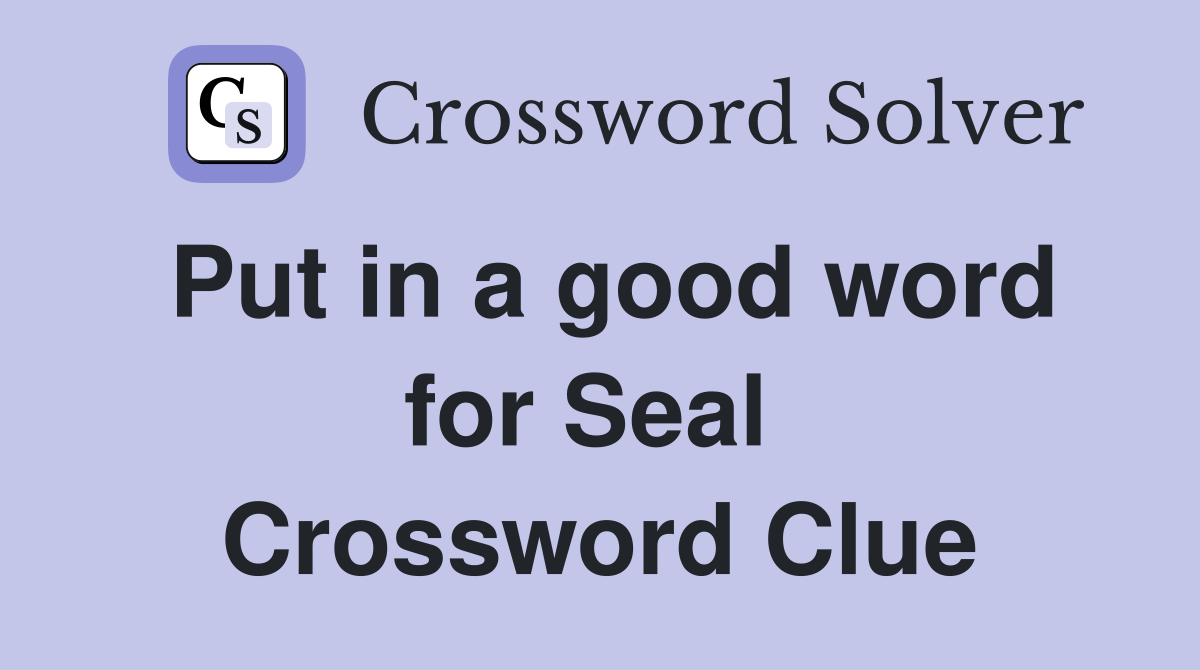 Put in a good word for Seal  Crossword Clue