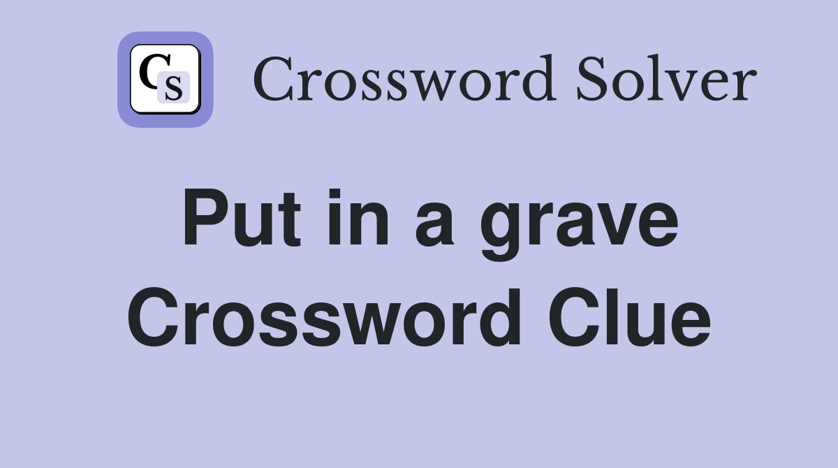 Put in a grave Crossword Clue