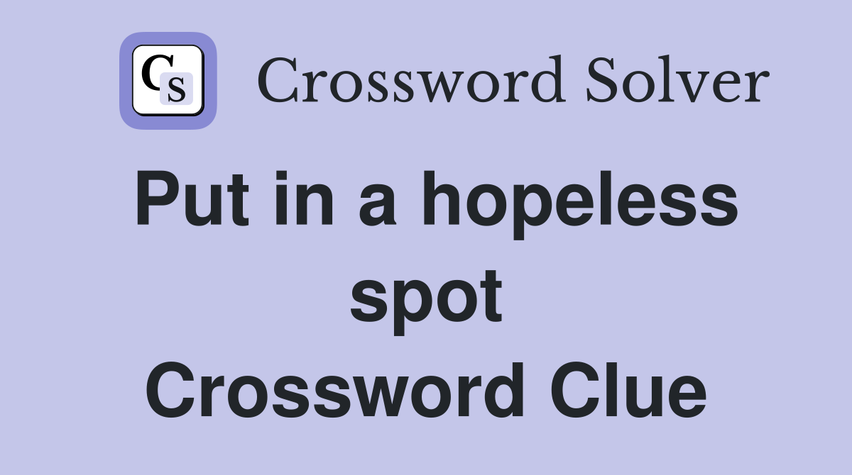 Put in a hopeless spot Crossword Clue