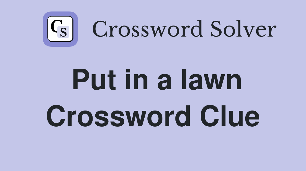 Put in a lawn Crossword Clue